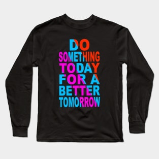 Du something today for a better tomorrow Long Sleeve T-Shirt